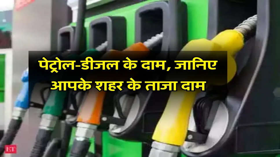 Petrol-Diesel Price: पेट्रोल-डीजल के दाम, जानिए आपके शहर के ताजा दाम