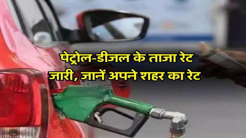Petrol Diesel Price: पेट्रोल-डीजल के ताजा रेट जारी, जानें अपने शहर का रेट 